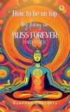 How to be on Top - By Being in Bliss Forever