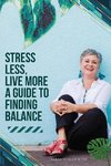 Stress Less, Live More - A Guide to Finding Balance