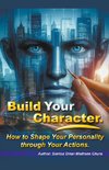 Build Your Character. How to Shape Your Personality through Your Actions.