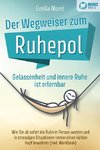 Der Wegweiser zum Ruhepol - Gelassenheit und innere Ruhe ist erlernbar: Wie Sie ab sofort die Ruhe in Person werden und in stressigen Situationen immer einen kühlen Kopf bewahren (inkl. Workbook)