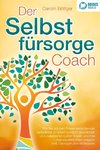 Der Selbstfürsorge Coach: Wie Sie mit den Powermethoden der Selbstliebe zu einem rundum glücklichen und zufriedenen Leben finden und Ihre Lebensqualität stark verbessern (inkl. Übungen und Workbook)