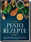 Pesto Rezepte: Das Kochbuch mit den leckersten Pesto Rezepten für jeden Geschmack und Anlass - inkl. Avocado-Pestos, Kräuter-Pestos, bunten Pestos und süßen Pestos