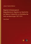 Regesta Archiepiscoporum Maguntinensium: Regesten zur Geschichte der Mainzer Erzbischöfe von Bonifatius bis Uriel von Gemmingen 742?-1514