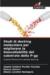 Studi di docking molecolare per migliorare la bioavaliabilità del substrato della P-gp