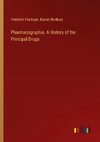 Pharmacographia. A History of the Principal Drugs