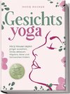 Gesichtsyoga: Mit 12 Minuten täglich jünger aussehen, Stress abbauen, Migräne, Akne und Schnarchen lindern - Der Komplettguide mit Face Yoga Übungsplan, Gesichtsmassage, Taping, DIY Bio-Hautpflege