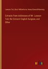 Extracts From Addresses of Mr. Lawson Tait, the Eminent English Surgeon, and Other