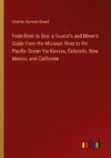 From River to Sea: a Tourist's and Miner's Guide From the Missouri River to the Pacific Ocean Via Kansas, Colorado, New Mexico, and California