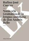 Notas a la Gramática de la lengua castellana de don Andrés Bello