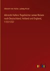 Albrecht Hallers Tagebücher seiner Reisen nach Deutschland, Holland und England, 1723-1727