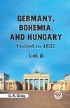 Germany, Bohemia, And Hungary Visited In 1837  Vol. II