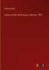 Luther und der Reichstag zu Worms. 1521