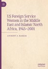 US Foreign Service Women in the Middle East and Islamic North Africa, 1945¿2001