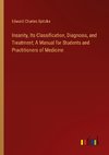 Insanity, Its Classification, Diagnosis, and Treatment; A Manual for Students and Practitioners of Medicine