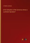 Is the Extirpation of the Cancerous Uterus a Justifiable Operation?