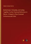 Brotherhood, Fellowship, and Acting Together. Further Practical Reflections in Rhyme. A Sequel to 'New Covenant Ordinances and Order'