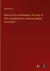 Medical Ethics and Etiquette: the Code of Ethics Adopted by the American Medical Association