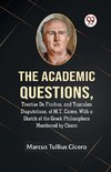 The Academic Questions,Treatise De Finibus, And Tusculan Disputations, Of M.T. Cicero, With A Sketch Of The Greek Philosophers Mentioned By Cicero