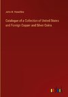 Catalogue of a Collection of United States and Foreign Copper and Silver Coins