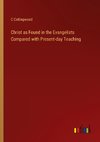 Christ as Found in the Evangelists Compared with Present-day Teaching