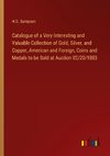 Catalogue of a Very Interesting and Valuable Collection of Gold, Silver, and Copper, American and Foreign, Coins and Medals to be Sold at Auction 02/20/1883