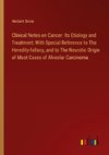 Clinical Notes on Cancer: Its Etiology and Treatment; With Special Reference to The Heredity-fallacy, and to The Neurotic Origin of Most Cases of Alveolar Carcinoma