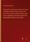 Copy of The Last will and Testament of The Late Robert Richard Randall, esq; of The Act of Incorporation, and of The Other Acts of the Legislature of the State of New-York, Respecting the Sailors' Snug Harbor