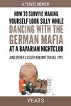 How to Survive Making Yourself Look Silly While Dancing with the German Mafia at a Bavarian Nightclub and Other Lesser Known Travel Tips