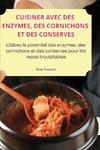 CUISINER AVEC DES ENZYMES, DES CORNICHONS ET DES CONSERVES