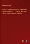 Aristotle's Ethics Explained by Question and Answer. Books I-IV, X, Ch. VI-IX. With Short Essays and Examination Questions