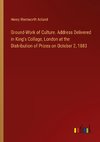 Ground-Work of Culture. Address Delivered in King's Collage, London at the Distribution of Prizes on October 2, 1883