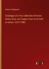 Catalogue of a Fine Collection of United States Silver and Copper Coins to be Sold at Action, 10/01/1883