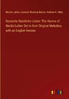 Deutsche Geistliche Lieder: The Hymns of Martin Luther Set to their Original Melodies, with an English Version