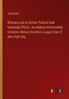 Illiteracy and its Social, Political and Industrial Effects. An Address Delivered by Invitation Before the Union League Club of New York City