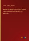 Manual of Taxidermy; A Complete Guide in Collecting and Preserving Birds and Mammals