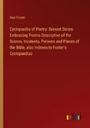 Cyclopaedia of Poetry: Second Series: Embracing Poems Descriptive of the Scenes, Incidents, Persons and Places of the Bible, also Indexes to Foster's Cyclopaedias