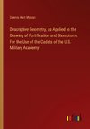 Descriptive Geometry, as Applied to the Drawing of Fortification and Stereotomy: For the Use of the Cadets of the U.S. Military Academy