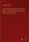 Imperatoris Lustiniani Institutionum Libri Quattuor; with Introductions, Commentary, Excursus and Translation