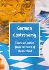 German Gastronomy: Timeless Classics from the Heart of Deutschland