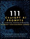 111 ChatGPT AI Prompts for Leadership, Coaching & Mentoring to Boost Your Business Career