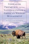 Federalism, Preemption, and the Nationalization of American Wildlife Management