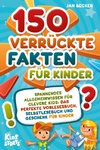 150 verrückte Fakten für Kinder - Spannendes Allgemeinwissen für clevere Kids: Das perfekte Vorlesebuch, Selbstlesebuch und Geschenk für Kinder