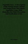 Vegetable Foes - A Description of the Various Insect, Animal and Fungal Pests That Attack Vegetable Crops, With Remedies For Their Prevention And Eradication (1922)