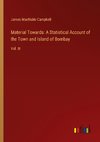 Material Towards: A Statistical Account of the Town and Island of Bombay