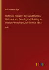 Historical Register: Notes and Queries, Historical and Genealogical, Relating to Interior Pennsylvania, for the Year 1883