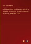 General Catalogue of the Auburn Theological Seminary, Including the Trustees, Treasurers, Professors, and Alumni. 1883