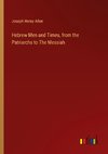 Hebrew Men and Times, from the Patriarchs to The Messiah