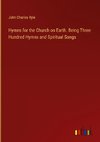 Hymns for the Church on Earth. Being Three Hundred Hymns and Spiritual Songs