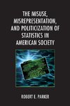 The Misuse, Misrepresentation, and Politicization of Statistics in American Society