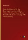 Josiah Hornblower, and the First Steam-engine in America, with Some Notices of the Schuyler Copper Mines at Second River, N. J., and a Genealogy of the Hornblower Family